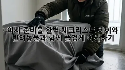 이사 준비물 완벽 체크리스트: 아이와 반려동물과 함께 즐겁게 이사하기!